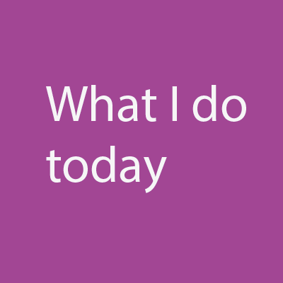 What i do today