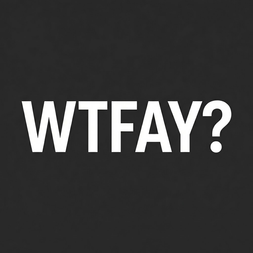 WTFAY - Who The F* Are You?