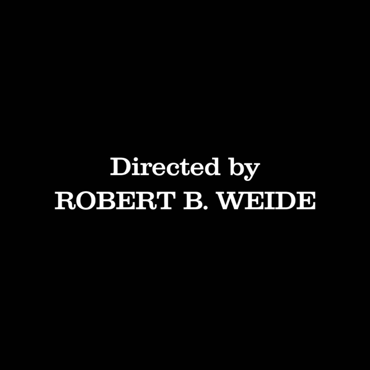 Directed By ROBERT B. WEIDE