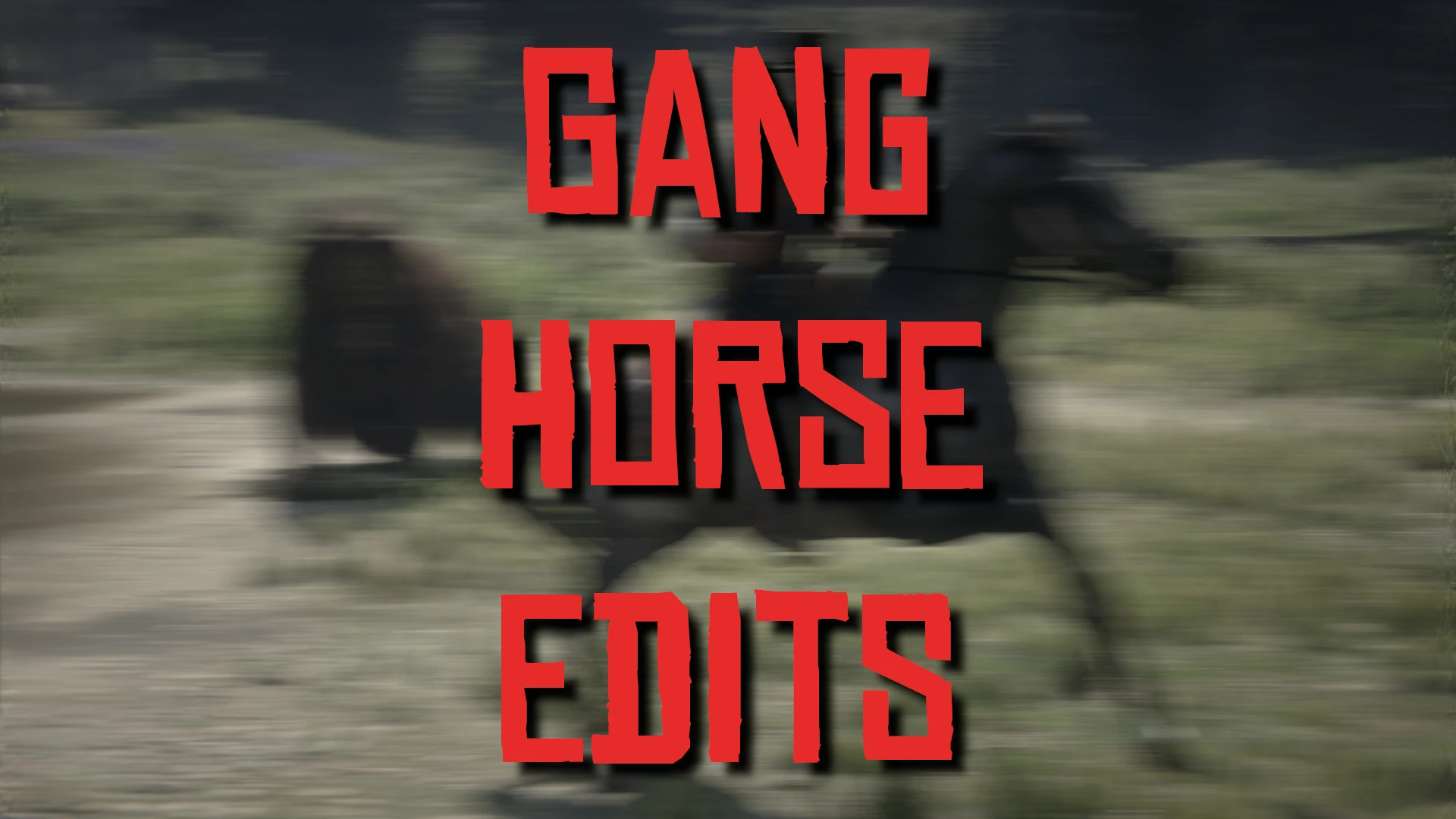 Gang Horse Edits