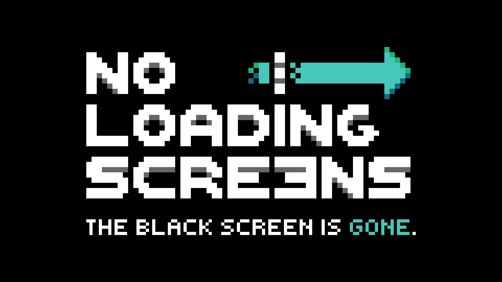 No Loading Screens
