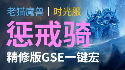 【老猫魔兽】惩戒骑·精修版GSE一键宏丨时光服定制版丨全职业丨多场景丨安全不封号