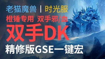 【老猫魔兽】双手DK(橙锤专用 双手邪+双手血两套)·精修版GSE一键宏丨时光服定制版丨全职业丨安全不封号