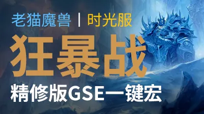 【老猫魔兽】狂暴战·精修版GSE一键宏丨时光服定制版丨全职业丨多场景丨安全不封号