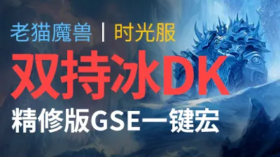 【老猫魔兽】双持冰DK·精修版GSE一键宏丨时光服定制版丨全职业丨多场景丨安全不封号