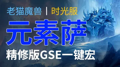 【老猫魔兽】元素萨·精修版GSE一键宏丨永久更新丨时光服定制版丨全职业